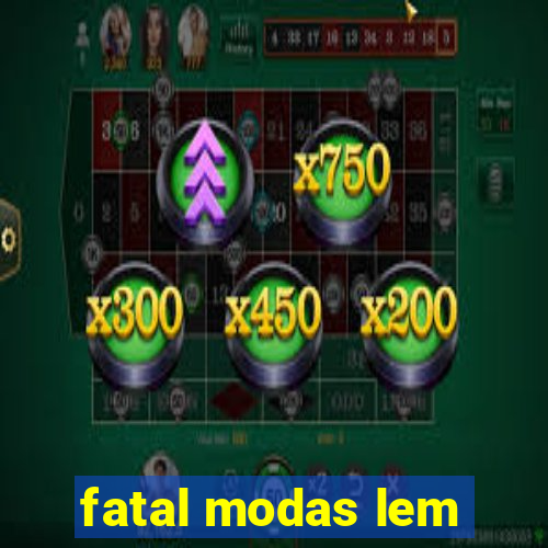 fatal modas lem